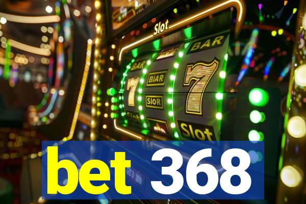 bet 368